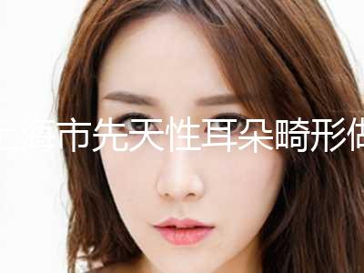 上海市先天性耳朵畸形做手术全新版价格表火爆上线(8月-3月先天性耳朵畸形做手术均价为：56086元)